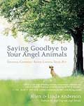 Saying Goodbye to Angel Animals by Allen and Linda Anderson