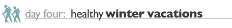 Day Four: Healthy Winter Vacations