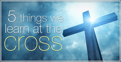 5 Things We Learn at the Cross