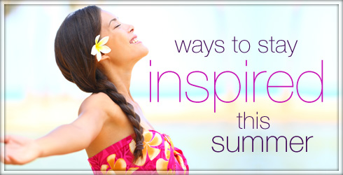 Ways to Stay Inspired This Summer