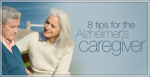 8 Tips for Alzheimer's Caregivers