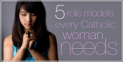5 Role Models Every Catholic Woman Needs