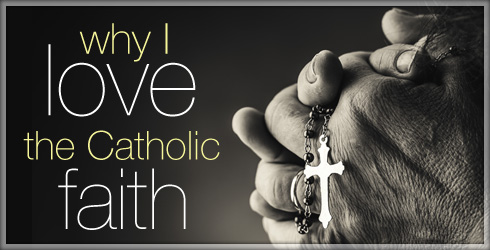 Why I Love the Catholic Faith