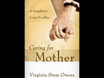 Caring for Mother A Daughters Long Goodbye Virginia Stem Owens 