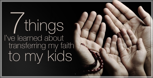 7 Things I've Learned About Transfering Faith